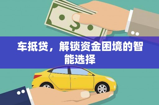 兴庆车抵贷，解锁资金困境的智能选择