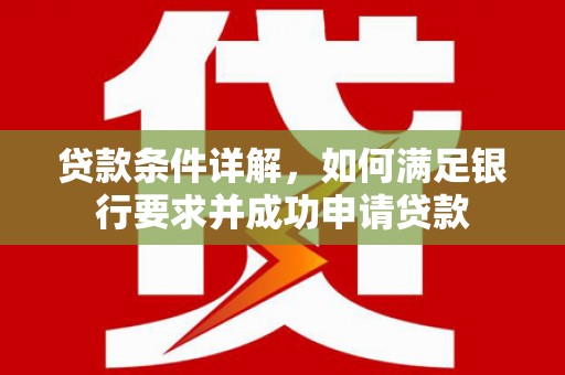 兴庆贷款条件详解，如何满足银行要求并成功申请贷款