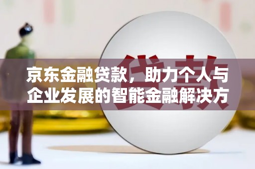 兴庆京东金融贷款，助力个人与企业发展的智能金融解决方案