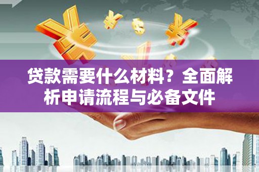 兴庆贷款需要什么材料？全面解析申请流程与必备文件