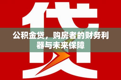 兴庆公积金贷，购房者的财务利器与未来保障
