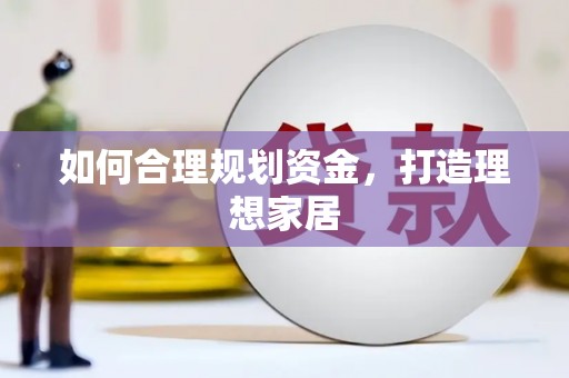 兴庆如何合理规划资金，打造理想家居