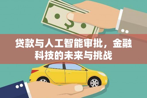 兴庆贷款与人工智能审批，金融科技的未来与挑战