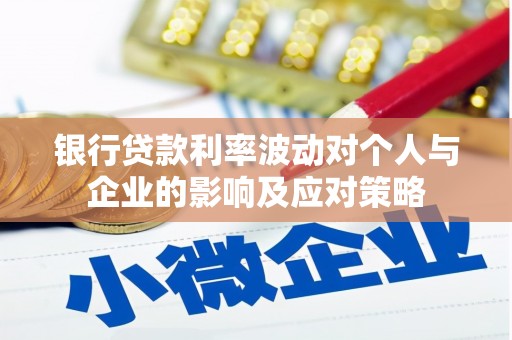 兴庆银行贷款利率波动对个人与企业的影响及应对策略