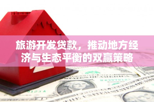 兴庆旅游开发贷款，推动地方经济与生态平衡的双赢策略