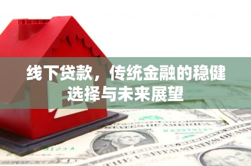 兴庆线下贷款，传统金融的稳健选择与未来展望