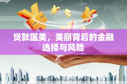 兴庆贷款医美，美丽背后的金融选择与风险