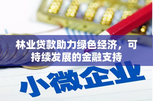 兴庆林业贷款助力绿色经济，可持续发展的金融支持