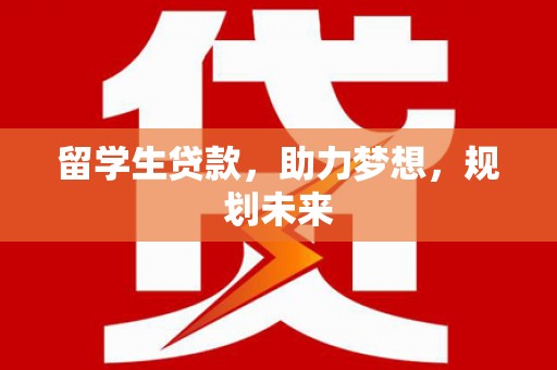 兴庆留学生贷款，助力梦想，规划未来