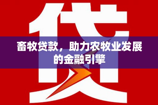 兴庆畜牧贷款，助力农牧业发展的金融引擎