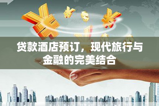 兴庆贷款酒店预订，现代旅行与金融的完美结合