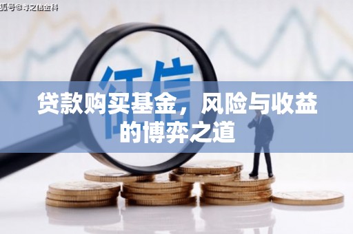 兴庆贷款购买基金，风险与收益的博弈之道