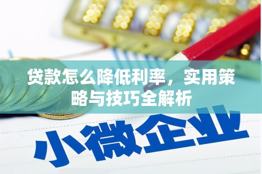兴庆贷款怎么降低利率，实用策略与技巧全解析