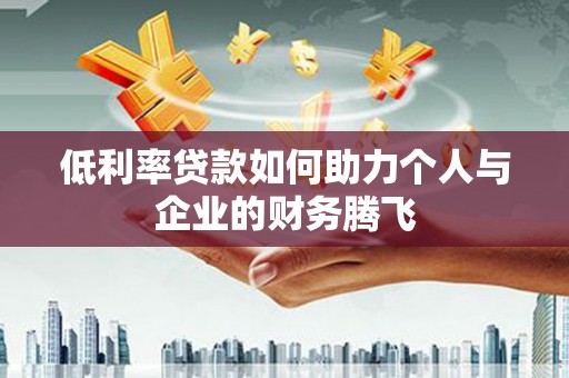 兴庆低利率贷款如何助力个人与企业的财务腾飞
