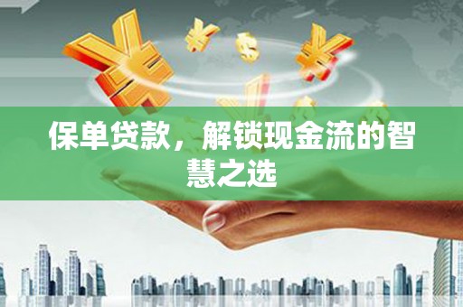 兴庆保单贷款，解锁现金流的智慧之选