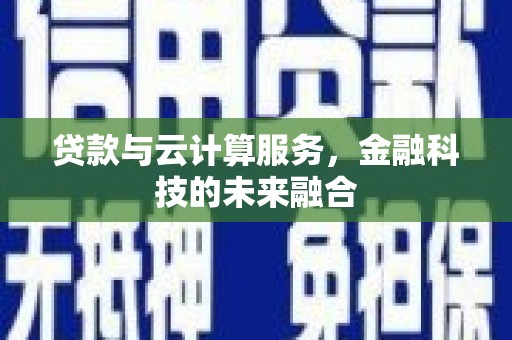 兴庆贷款与云计算服务，金融科技的未来融合