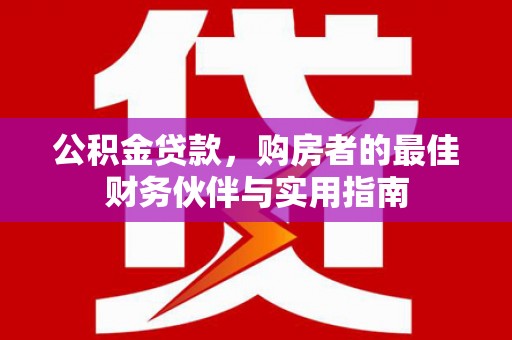 兴庆公积金贷款，购房者的最佳财务伙伴与实用指南