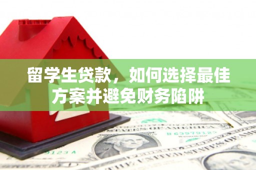 兴庆留学生贷款，如何选择最佳方案并避免财务陷阱