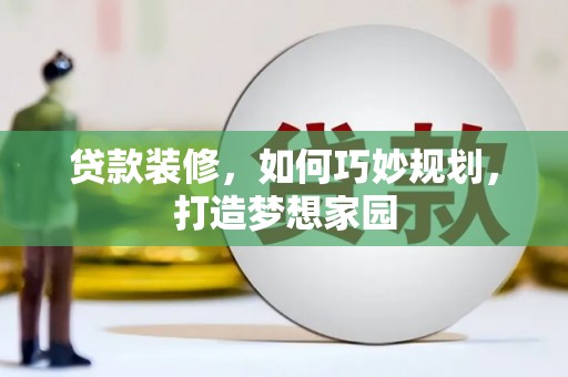 兴庆贷款装修，如何巧妙规划，打造梦想家园