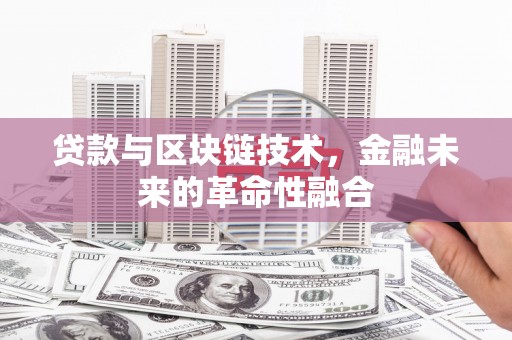 兴庆贷款与区块链技术，金融未来的革命性融合