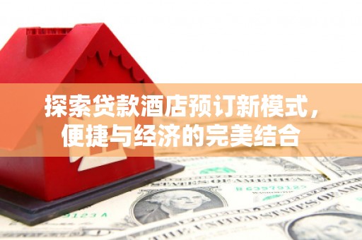 兴庆探索贷款酒店预订新模式，便捷与经济的完美结合