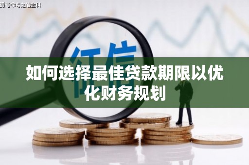 兴庆如何选择最佳贷款期限以优化财务规划