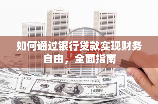兴庆如何通过银行贷款实现财务自由，全面指南