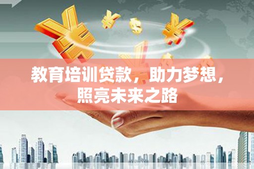 兴庆教育培训贷款，助力梦想，照亮未来之路